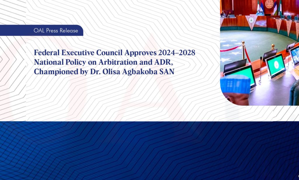 Federal Executive Council Approves 20242028 National Policy on Arbitration and ADR Championed by Dr Olisa Agbakoba SAN