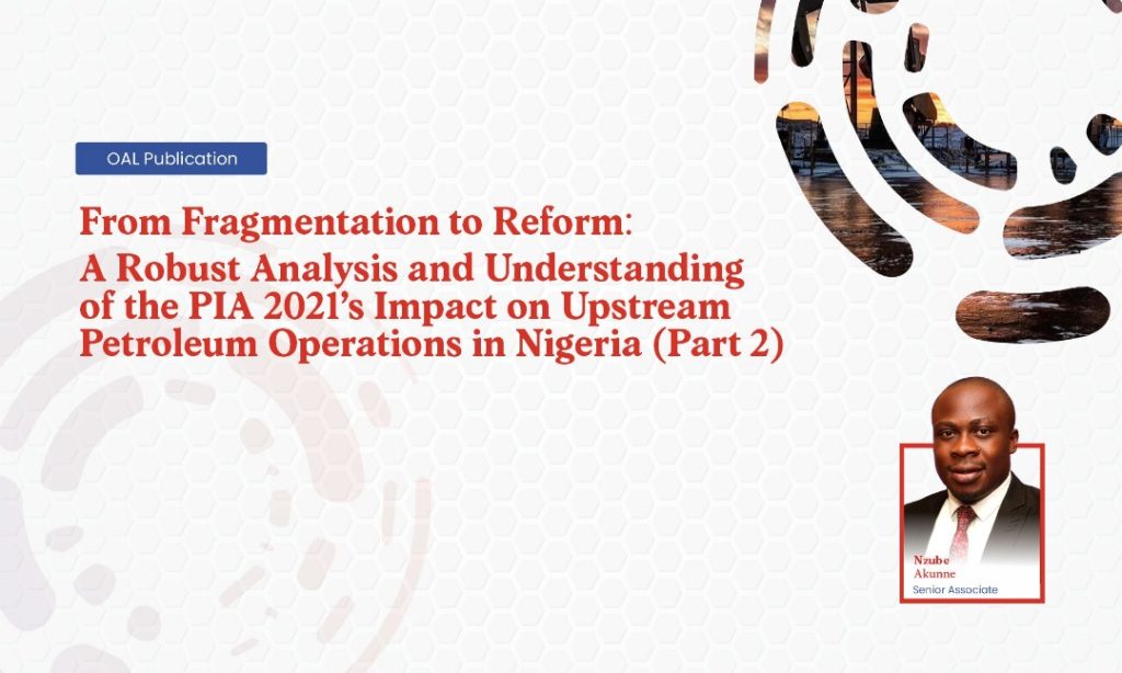 From Fragmentation to Reform A Robust Analysis and Understanding of the PIA 2021s Impact on Upstream Petroleum Operations in Nigeria (Part 2)