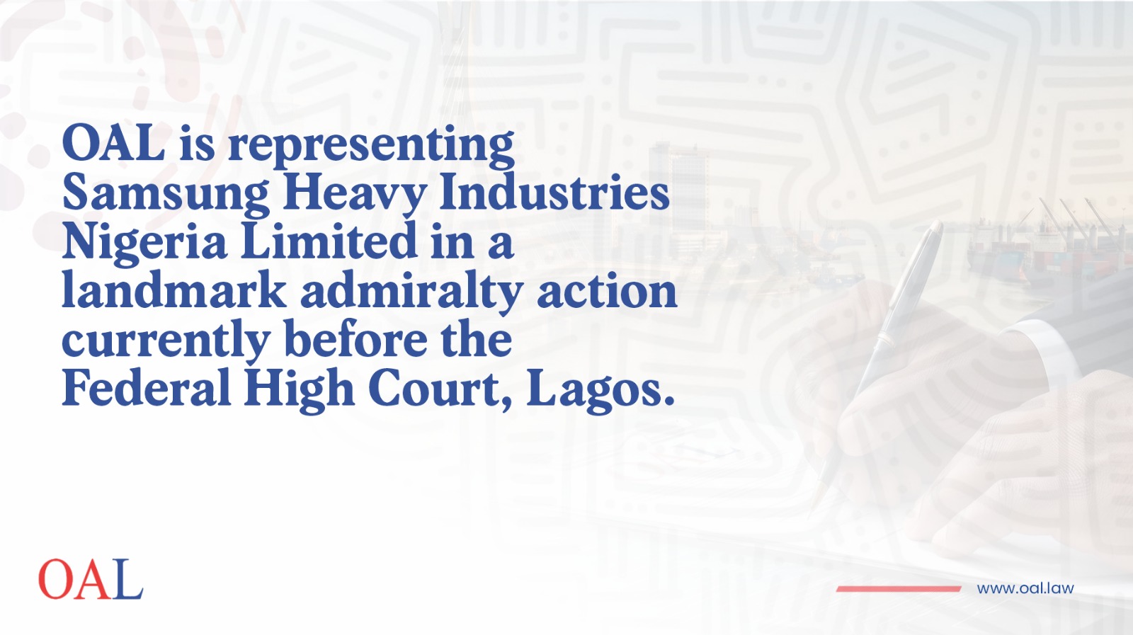 OAL is representing Samsung Heavy Industries Nigeria Limited in a landmark admiralty action currently before the Federal High Court, Lagos.