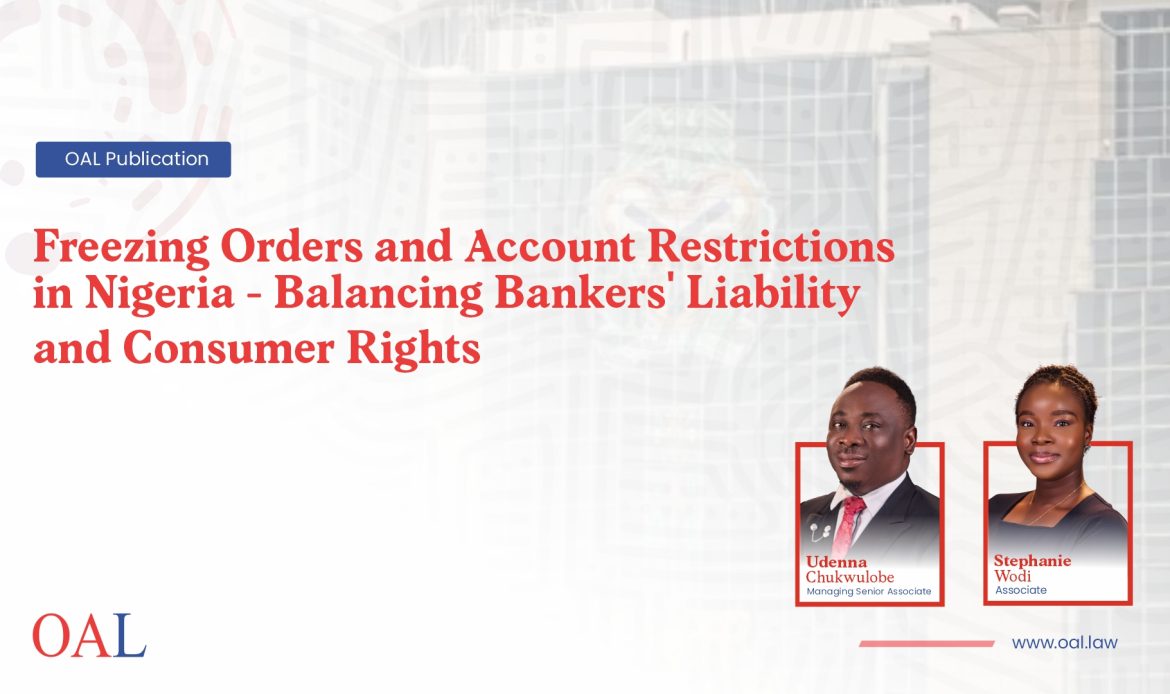Freezing Orders and Account Restrictions in Nigeria : Balancing Bankers liability and Consumer Rights