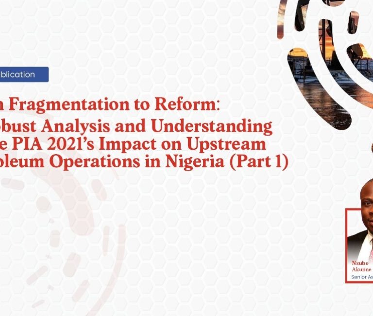From Fragmentation to Reform A Robust Analysis and Understanding of the PIA 2021s Impact on Upstream Petroleum Operations in Nigeria (Part 1)