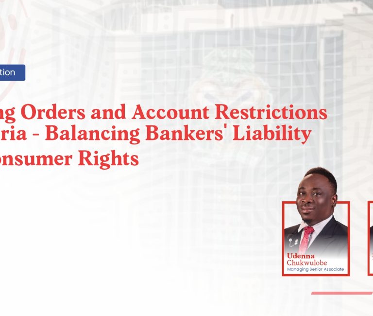 Freezing Orders and Account Restrictions in Nigeria : Balancing Bankers liability and Consumer Rights 