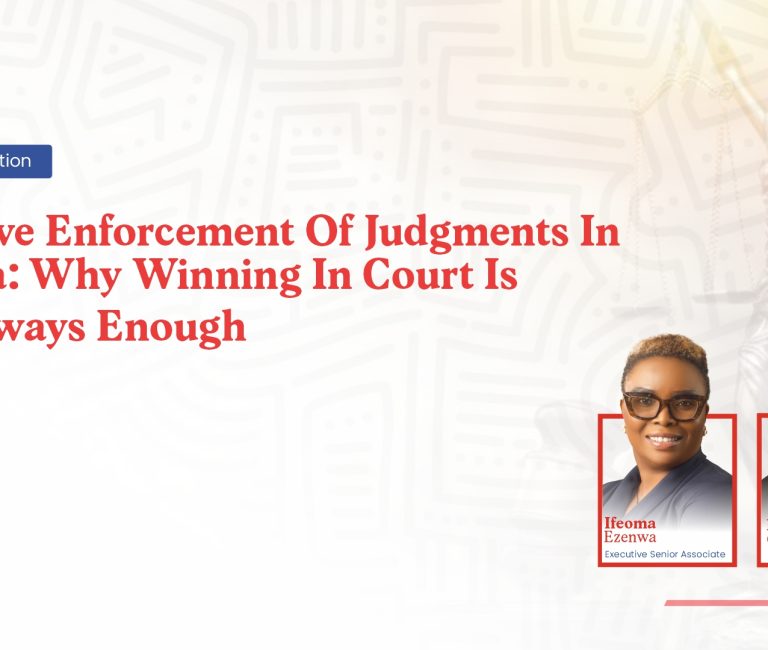 EFFECTIVE ENFORCEMENT OF JUDGMENTS IN NIGERIA: WHY WINNING IN COURT IS NOT ALWAYS ENOUGH